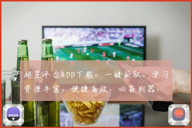 超星平台app下载，一键获取，学习资源丰富，便捷高效，必备利器，三步轻松拥有
